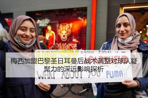 梅西加盟巴黎圣日耳曼后战术调整对球队凝聚力的深远影响探析